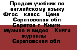Продам учебник по английскому языку Фгос 7 класс › Цена ­ 600 - Саратовская обл., Саратов г. Книги, музыка и видео » Книги, журналы   . Саратовская обл.